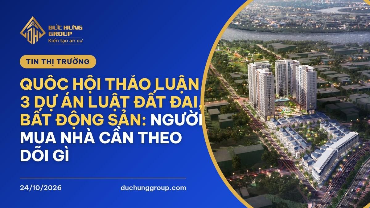 Quốc hội thảo luận 3 dự án luật đất đai, bất động sản: người mua nhà cần theo dõi gì