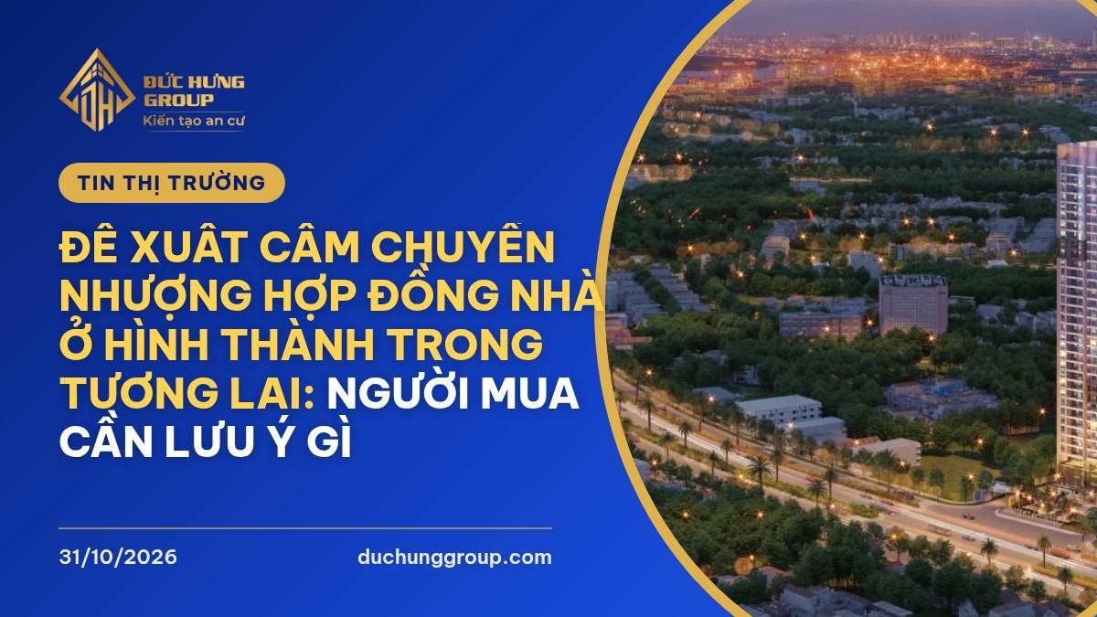 Đề xuất cấm chuyển nhượng hợp đồng nhà ở hình thành trong tương lai: người mua cần lưu ý gì